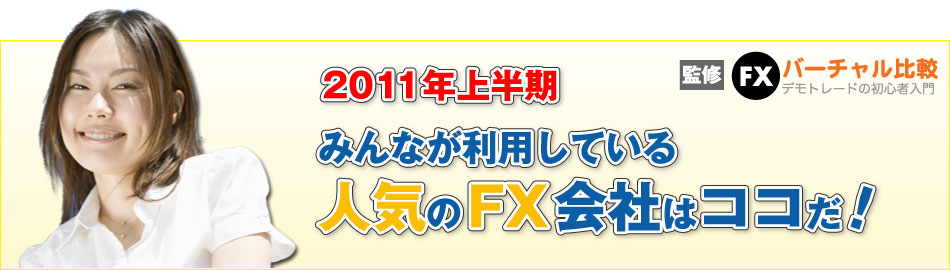 2011年上半期みんなが利用している人気のFX会社はココだ！（FXバーチャル比較監修）